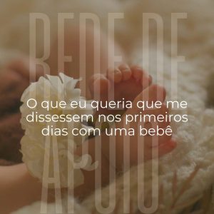 O que eu queria que me dissessem nos primeiros dias com um bebê